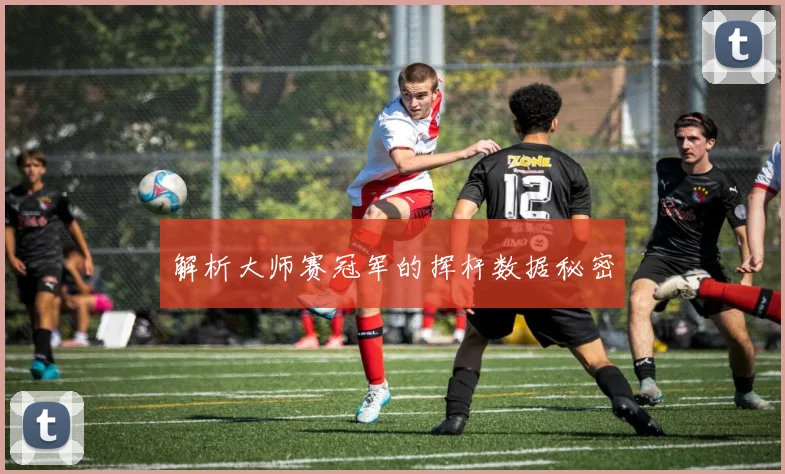 解析大师赛冠军的挥杆数据秘密
