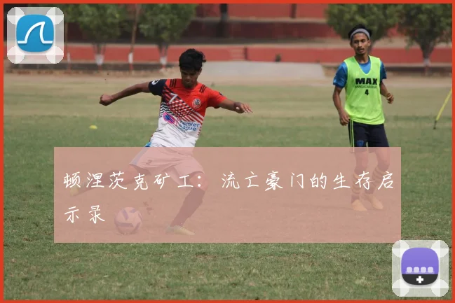 顿涅茨克矿工：流亡豪门的生存启示录