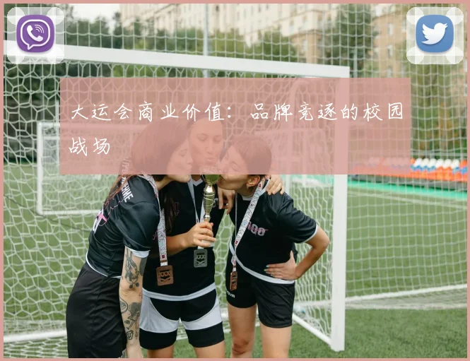 大运会商业价值：品牌竞逐的校园战场